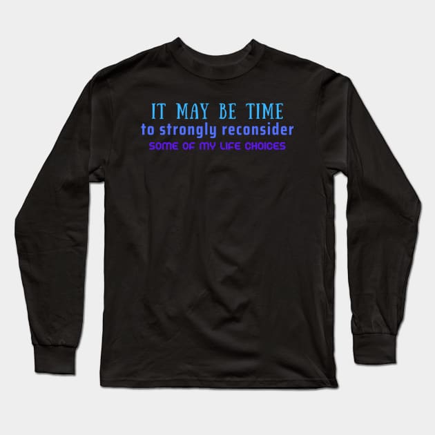 Time to Reconsider My Life Choices Long Sleeve T-Shirt by SnarkSharks